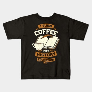 I Turn Coffee Into History Education Teacher Gift Kids T-Shirt